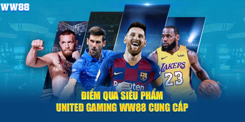 Điểm qua siêu phẩm United Gaming WW88 cung cấp 