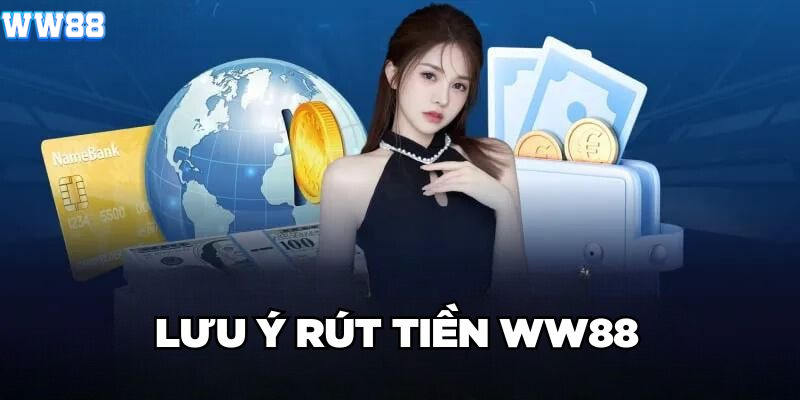 Lưu ý rút tiền WW88