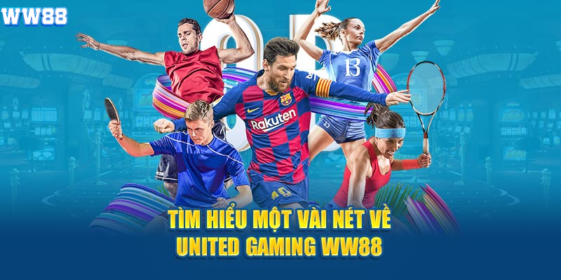 Tìm hiểu một vài nét về United Gaming WW88