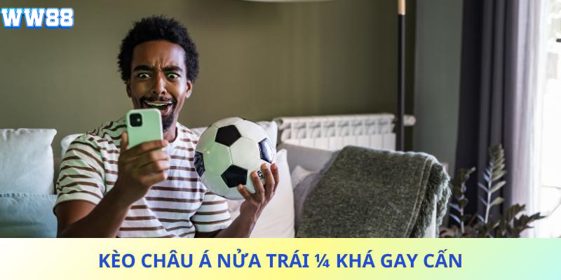 Kèo châu Á nửa trái ¼ khá gay cấn