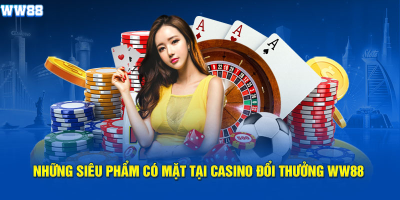 Những siêu phẩm có mặt tại casino đổi thưởng WW88 